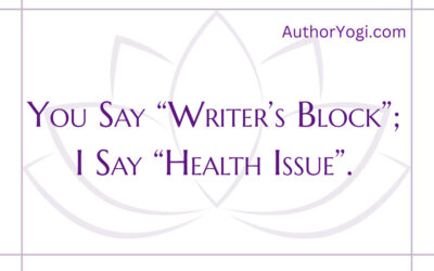 You Say “Writer’s Block”; I Say “Health Issue”.